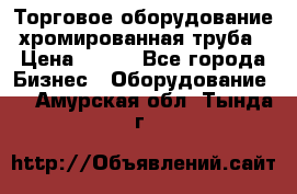 Торговое оборудование хромированная труба › Цена ­ 150 - Все города Бизнес » Оборудование   . Амурская обл.,Тында г.